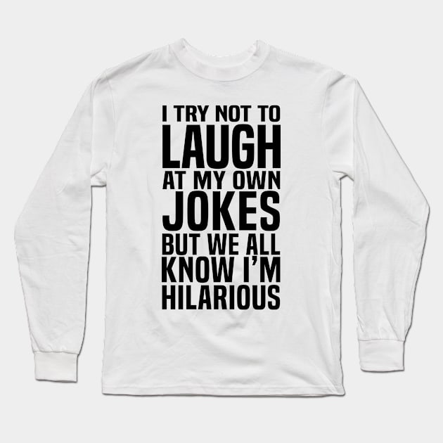 I try not to laugh at my own jokes but we all know I'm Hilarious Long Sleeve T-Shirt by C_ceconello